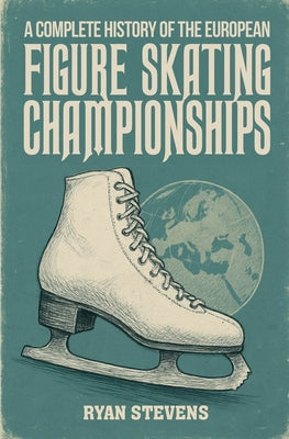 A Complete History of the European Figure Skating Championships by Ryan Stevens book cover