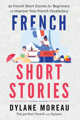 French Short Stories: Thirty French Short Stories for Beginners to Improve your French Vocabulary by Moreau, Dylane book cover