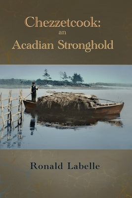 Book cover of Chezzetcook: an Acadian Stronghold by Labelle, Ronald