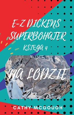 E-Z Dickens Superbohater KsiĘga 4 Polish Edition E-Z Dickens Series: Na Lodzie by Cathy McGough book cover