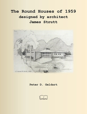 Book cover of The Round Houses of 1959 designed by architect James Strutt by Geldart, Peter D.