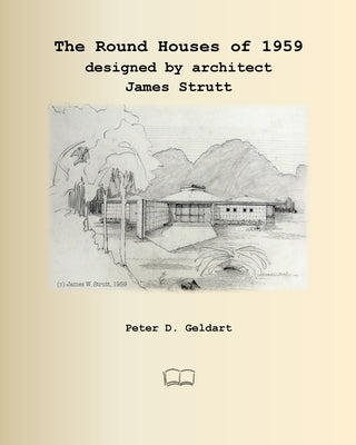 Book cover of The Round Houses of 1959 designed by architect James Strutt by Geldart, Peter D.