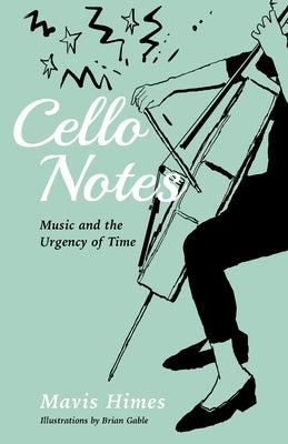 Cello Notes: Music and the Urgency of Time by Mavis Himes book cover
