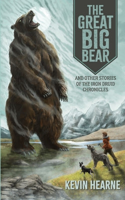 The Great Big Bear and Other Stories of the Iron Druid Chronicles by Kevin Hearne book cover