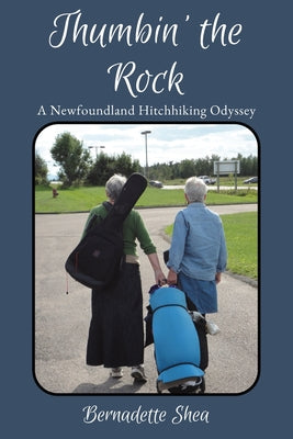 Thumbin' The Rock: A Newfoundland Hitchhiking Odyssey by Bernadette Shea book cover
