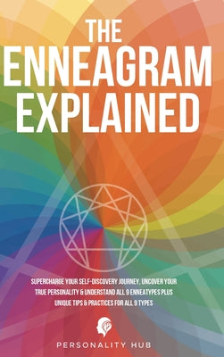 Book cover of The Enneagram Explained: Supercharge Your Self-Discovery Journey, Uncover Your True Personality & Understand All 9 Enneatypes Plus Unique Tips & Pract by Hub, Personality