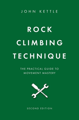 Rock Climbing Technique: The Practical Guide To Movement Mastery by John Kettle book cover