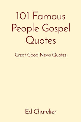 101 Famous People Gospel Quotes: Great Good News Quotes by Ed Chatelier book cover