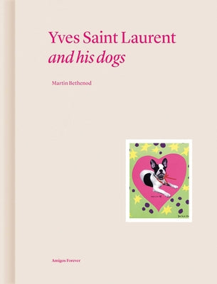 Book cover of Yves Saint Laurent and His Dogs: Amigos Forever by Bethenod, Martin