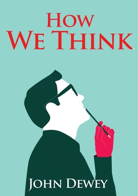 Book cover of How We Think: An essay by the American educational philosopher John Dewey written in 1910 in witch Dewey shares his views on the educator's role in tr by Dewey, John