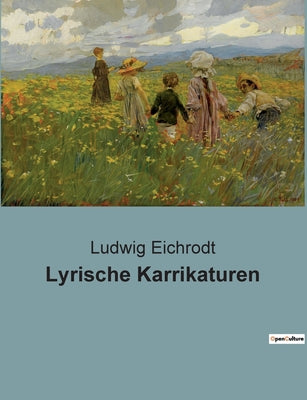 Book cover of Lyrische Karrikaturen: Ein satirischer Spiegel der b by Eichrodt, Ludwig