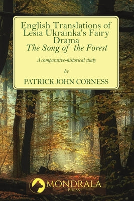 English Translations of Lesia Ukrainka's Fairy Drama "The Song of the Forest": A comparative-historical study by Patrick John Corness book cover