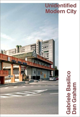 Book cover of Unidentified Modern City: Gabriele Basilico & Dan Graham: Globalized Brescia by Di Basilico, Gabriele