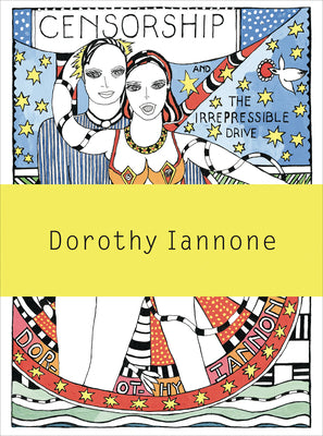 Book cover of Dorothy Iannone: Censorship and the Irrepressible Drive Toward Love and Divinity by Iannone, Dorothy