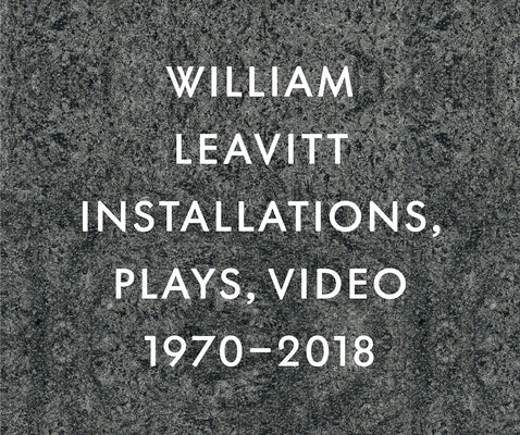 Book cover of William Leavitt: Installations, Plays, Video, 1970-2018 by Leavitt, William