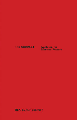Book cover of Bea Schlingelhoff: The Crooked: Typefaces for Baseless Rumors by Schlingelhoff, Bea