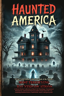 Book cover of Haunted America: A Horror Stories Collection of Real-Life Hauntings, Unexplained Phenomena, and Paranormal Encounters from across the U.S., featuring by Carter, James Corbin