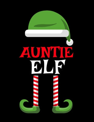 Book cover of Auntie Elf: Funny Saying Christmas Composition Notebook For Aunts From Niece & Nephew - 8.5"x11", 120 Pages - The Sarcastic Sibling Family Memory Jour by Spice, Sugar