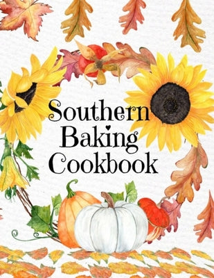 Book cover of Southern Baking Cookbook: Blank Recipe Journal To Write In Seasonal Fall Recipes From The South - Cute Fall Cover With Sunflowers, Leaves, Pumpkins - by Harvest, Maple