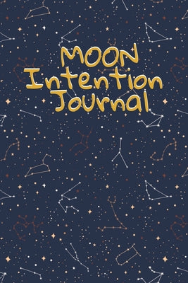 Moon Intention Journal: Witch Planner To Write In New Moon Ritual & Phases - Manifesting Journaling Notebook For Wiccans & Mages - 6"x9", 100 Pages Wi