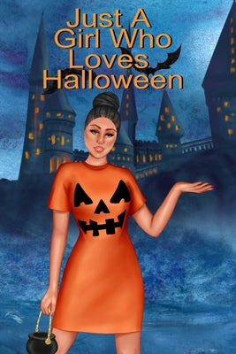 Just A Girl Who Loves Halloween: Fall Composition Notebook And Best Friend Autumn Journal To Write In Halloween Recipes, Spooky Poems, Verses, Stories by Willow Bewitched book cover