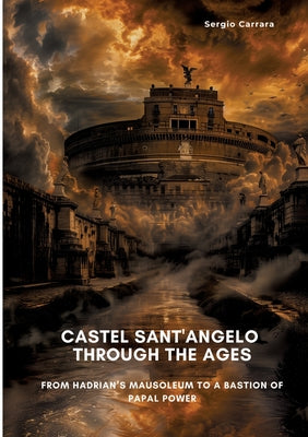 Book cover of Castel Sant'Angelo Through the Ages: From Hadrian's Mausoleum to a Bastion of Papal Power by Carrara, Sergio