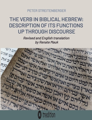 The Verb in Biblical Hebrew: Description of its Functions up through Discourse by Peter Streitenberger book cover