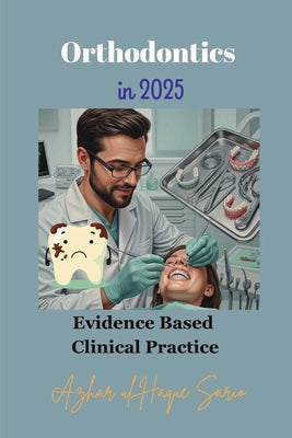 Orthodontics in 2025: Evidence Based Clinical Practice by Azhar Ul Haque Sario book cover