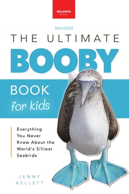 Book cover of Boobies The Ultimate Booby Book for Kids: Blue-Footed Booby Facts, 100+ Amazing Facts, Mating Dance, Chick Care & Gal by Kellett, Jenny