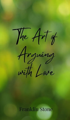 Book cover of The Art of Arguing with Love by Stone, Franklin