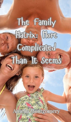 Book cover of The Family Matrix: More Complicated Than It Seems by Montgomery, Amelia