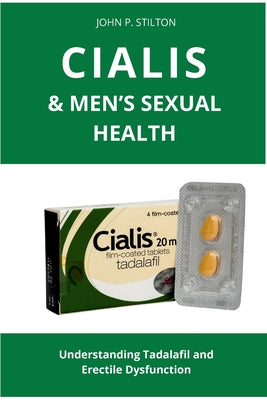 Cialis & Men's Sexual Health: Understanding Tadalafil and Erectile Dysfunction by Stilton, John P. book cover