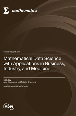 Book cover of Mathematical Data Science with Applications in Business, Industry, and Medicine by Johannssen, Arne