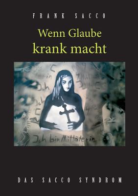 Book cover of Wenn Glaube krank macht: Das Sacco Syndrom by Sacco, Frank