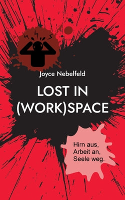 Book cover of Lost in (Work)Space: Hirn aus, Arbeit an, Seele weg. by Nebelfeld, Joyce