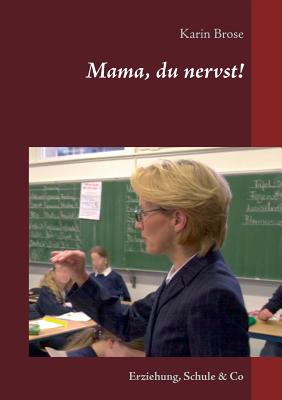Book cover of Mama, du nervst!: Erziehung, Schule & Co by Brose, Karin