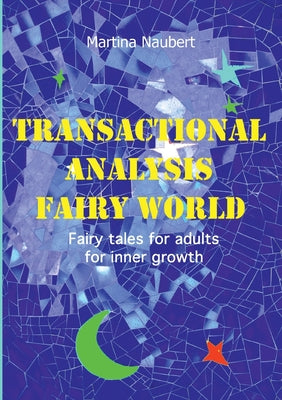 Book cover of Transactional Analysis Fairy World: Psychological fairy tales for adults for inner growth by Naubert, Martina