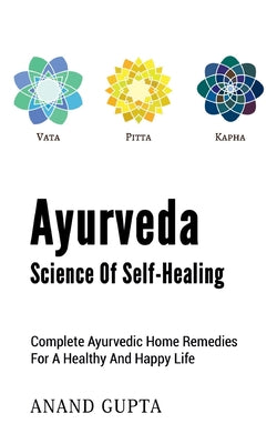 Book cover of Ayurveda - Science of Self-Healing: Complete Ayurvedic Home Remedies for a Healthy and Happy Life by Gupta, Anand