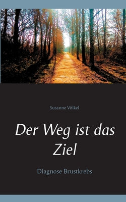 Book cover of Der Weg ist das Ziel: Diagnose Brustkrebs by V