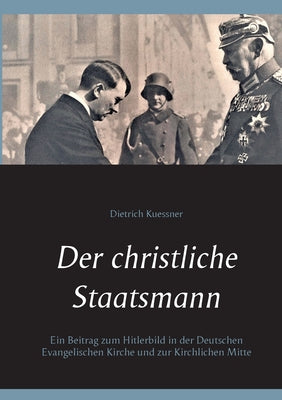 Book cover of Der christliche Staatsmann: Ein Beitrag zum Hitlerbild in der Deutschen Evangelischen Kirche und zur Kirchlichen Mitte by Kuessner, Dietrich