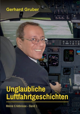 Book cover of Unglaubliche Luftfahrtgeschichten, Band 1: Meine Erlebnisse by Gruber, Gerhard
