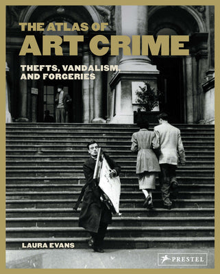 The Atlas of Art Crime: Thefts, Vandalism, and Forgeries by Laura Evans book cover