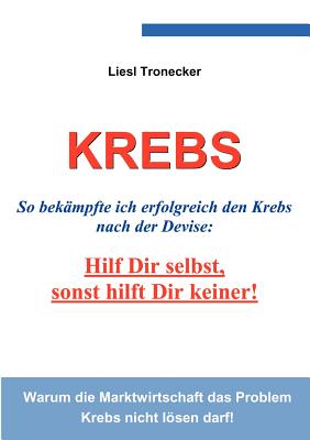 Book cover of Krebs - Hilf Dir selbst, sonst hilft Dir keiner! by Tronecker, Elisabeth