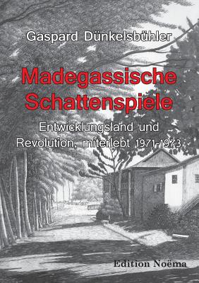 Madegassische Schattenspiele. Entwicklungsland und Revolution, miterlebt. 1971-1973