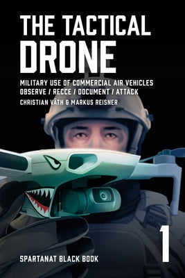 The Tactical Drone: Military Use of Commercial Air Vehicles - Observe / Recce / Document / Attack by V book cover