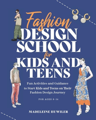 Fashion Design School for Kids and Teens: The Ultimate Guide for Young Fashion Lovers! by Madeleine Huwiler book cover