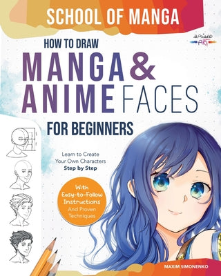 School of Manga: How To Draw Manga and Anime Faces for Beginners Learn To Create Your Own Characters Step by Step With Easy-to-Follow Instructions and by Maxim Simonenko book cover