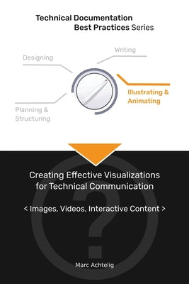 Book cover of Technical Documentation Best Practices - Creating Effective Visualizations for Technical Communication: Images, Videos, Interactive Content by Achtelig, Marc
