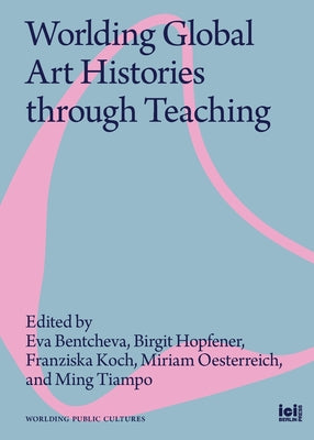 Worlding Global Art Histories through Teaching by Eva Bentcheva book cover