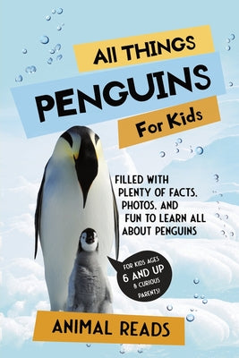 All Things Penguins For Kids: Filled With Plenty of Facts, Photos, and Fun to Learn all About Penguins by Animal Reads book cover
